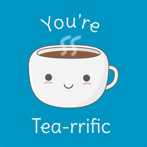 Cartoon - cup of tea says You're tea riffic