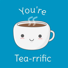 Load image into Gallery viewer, Cartoon - cup of tea says You&#39;re tea riffic